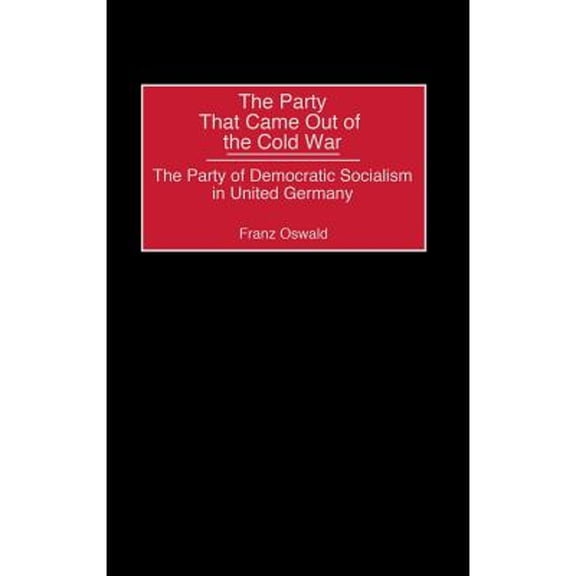 Pre-Owned The Party That Came Out of the Cold War: The Party of Democratic Socialism in United Germany (Hardcover) by Franz Oswald, Unknown