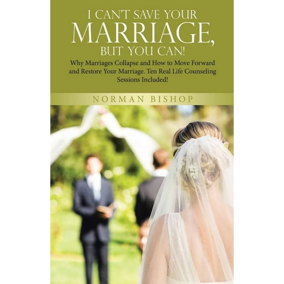 I Can't Save Your Marriage, but You Can!: Why Marriages Collapse and How to Move Forward and Restore Your Marriage. Ten , (Paperback)
