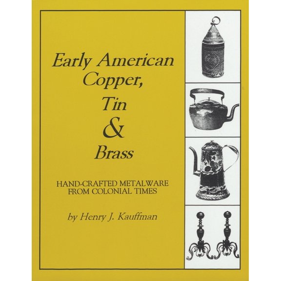 Early American Copper, Tin & Brass: Hancrafted Metalware from Colonial Times, (Paperback)