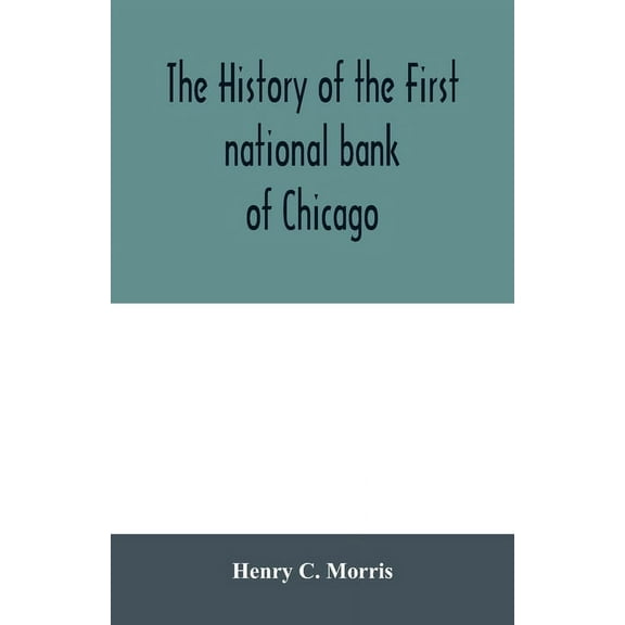 The history of the First national bank of Chicago, preceded by some account of early banking in the United States, espec, (Paperback)