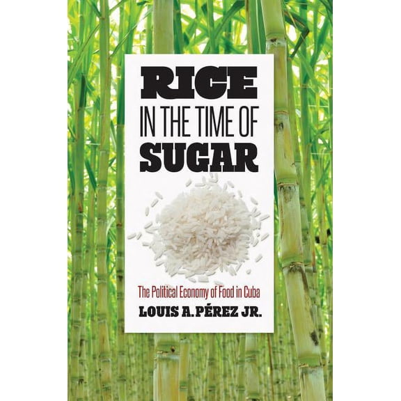 Rice in the Time of Sugar: The Political Economy of Food in Cuba, (Hardcover)