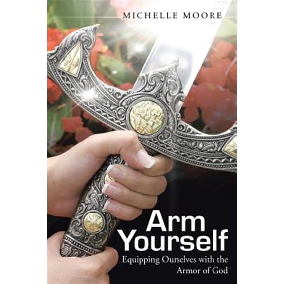 Pre-Owned Arm Yourself: Equipping Ourselves with the Armor of God (Paperback) by Michelle Moore