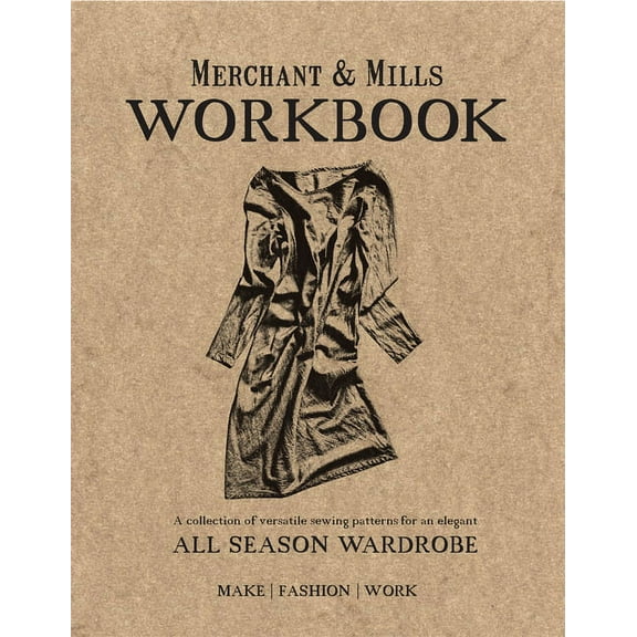 Merchant & Mills Workbook: A Collection of Versatile Sewing Patterns for an Elegant All Season Wardrobe, (Paperback)
