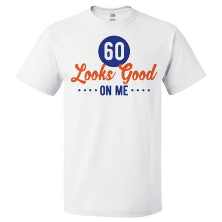 60th Birthday Gift For 60 Year Old Looks Good On Me T Shirt