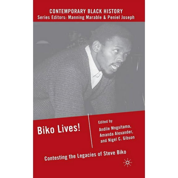 Contemporary Black History Biko Lives!: Contesting the Legacies of Steve Biko, (Hardcover)