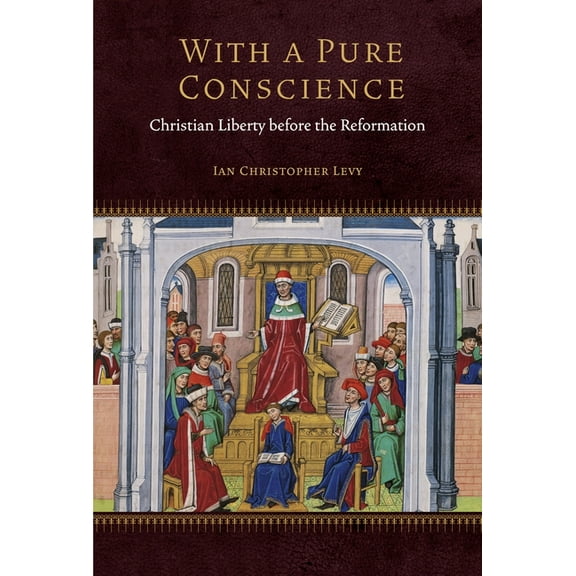 Fordham Medieval Studies With a Pure Conscience: Christian Liberty Before the Reformation, (Hardcover)