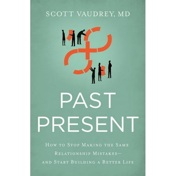 Past Present: How to Stop Making the Same Relationship Mistakes---And Start Building a Better Life (Paperback)