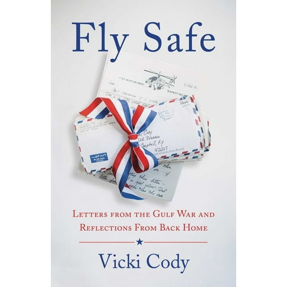 Fly Safe: Letters from the Gulf War and Reflections from Back Home, (Paperback)