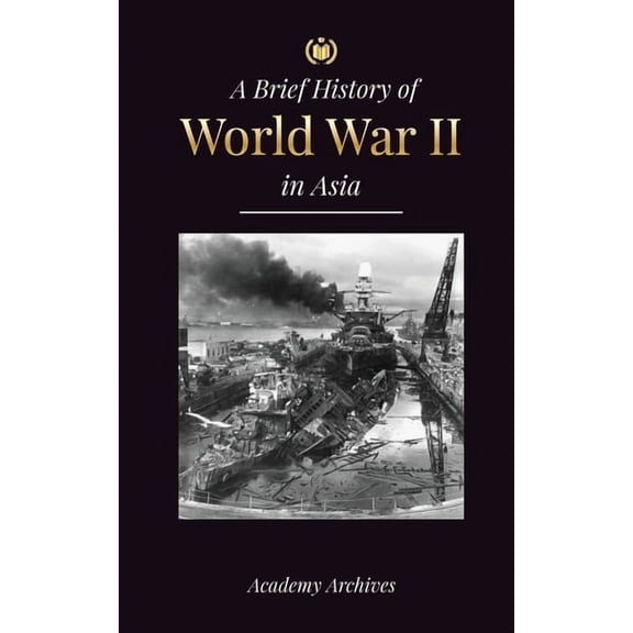Simplified Memoir Book The Brief History of World War 2 in Asia: The Asia-Pacific War, the Eastern Fleet, Pearl Harbor and the Atom Bomb that S, (Paperback)