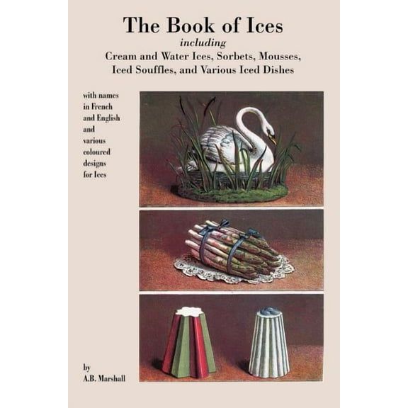 Book of Ices, including Cream and Water Ices, Sorbets, Mousses, Iced Souffles, and various Iced Dishes. (Paperback)