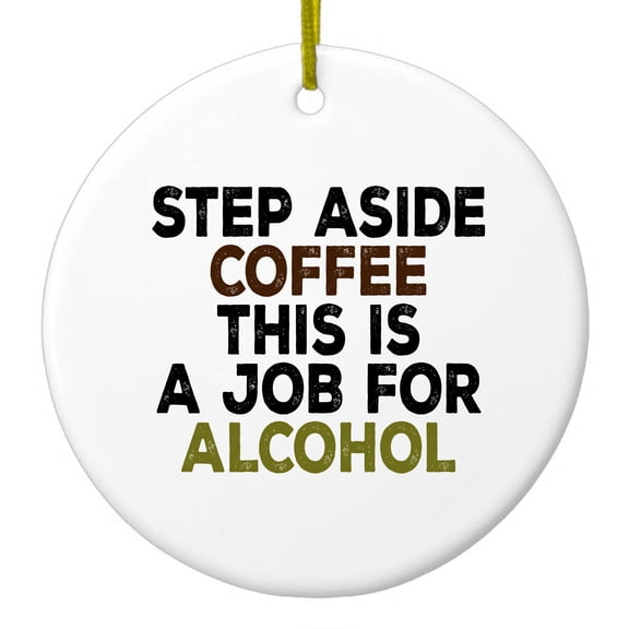 DistinctInk Hanging Ceramic Christmass Tree Ornament with Gold String - Great Gift / Present - 2 3/4 inch diameter - Step Aside Coffee This is a Job for Alcohol