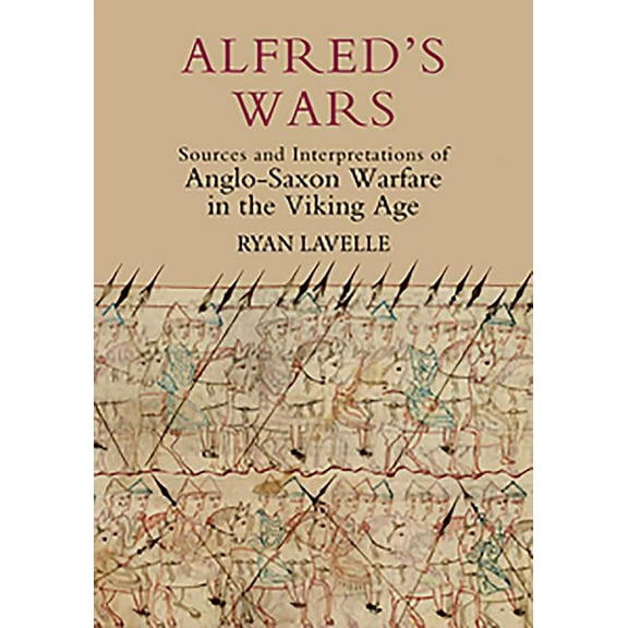 Warfare in History Alfred's Wars: Sources and Interpretations of Anglo-Saxon Warfare in the Viking Age, Book 30, (Hardcover)