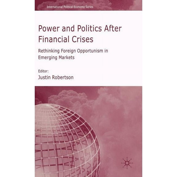 International Political Economy Power and Politics After Financial Crises: Rethinking Foreign Opportunism in Emerging Markets, (Hardcover)