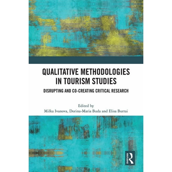 Qualitative Methodologies in Tourism Studies: Disrupting and Co-creating Critical Research, (Hardcover)