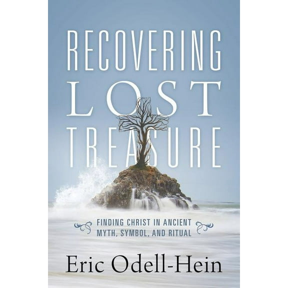 Recovering Lost Treasure: Finding Christ in Ancient Myth, Symbol, and Ritual, (Paperback)