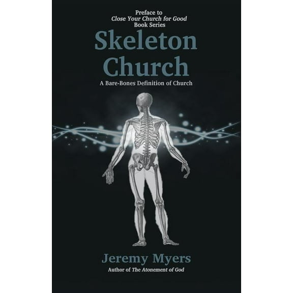 Close Your Church for Good Skeleton Church: A Bare-Bones Definition of Church, Book 0, (Paperback)