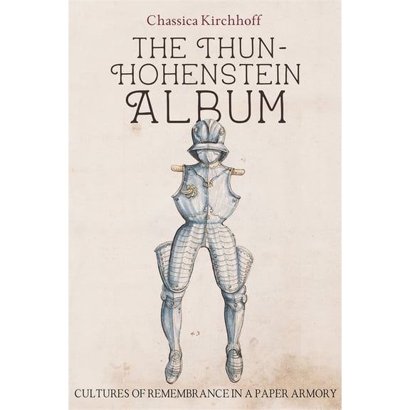 Armour and Weapons The Thun-Hohenstein Album: Cultures of Remembrance in a Paper Armory, Book 12, (Hardcover)