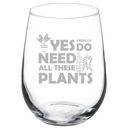 

Wine Glass Goblet Yes I Really Do Need All These Plants Plant Lover Lady Gardener (17 oz Stemless)