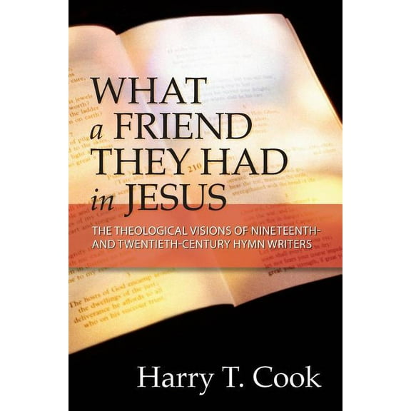 What a Friend They Had in Jesus: The Theological Visions of Nineteenth and Twentieth-Century Hymn Writers (Paperback)