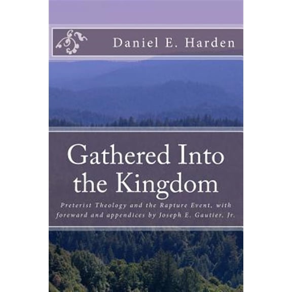 Gathered Into the Kingdom: Preterist Theology, Expectations, and 1 Thessalonians 4:17: An (Paperback) by Joseph E Gautier Jr, Daniel E Harden