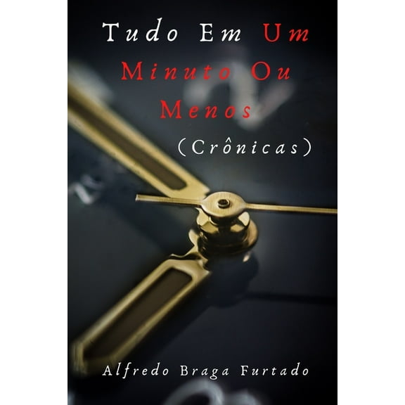 Tudo em um Minuto ou Menos (Crônicas) (Paperback)