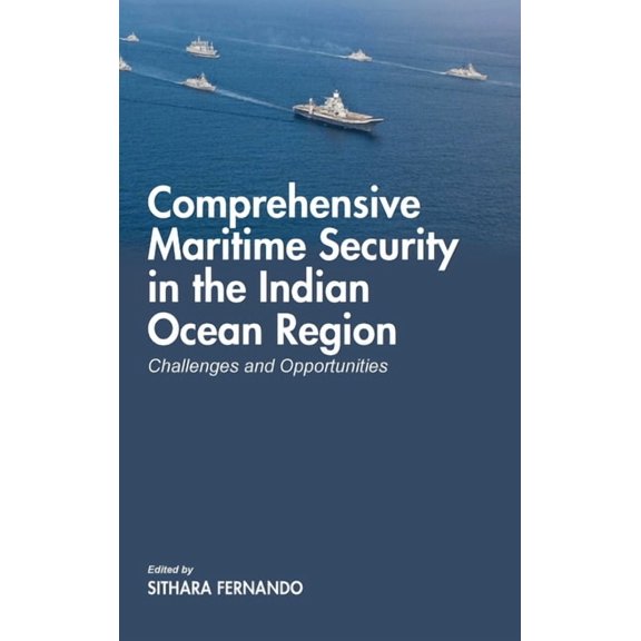 Comprehensive Maritime Security in The Indian Ocean Region: Challenges and Opportunities (Hardcover) by Sithara Fernando