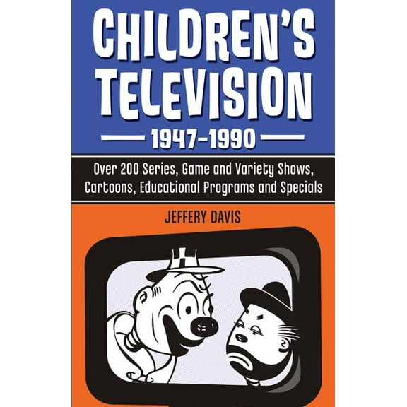 Children's Television, 1947-1990: Over 200 Series, Game and Variety Shows, Cartoons, Educational Programs and Specials (Paperback)