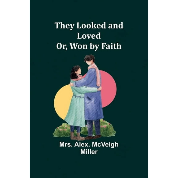 They Looked and Loved; Or, Won by Faith, (Paperback)