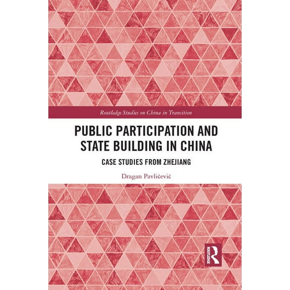 Routledge Studies on China in Transition Public Participation and State Building in China: Case Studies from Zhejiang, (Paperback)