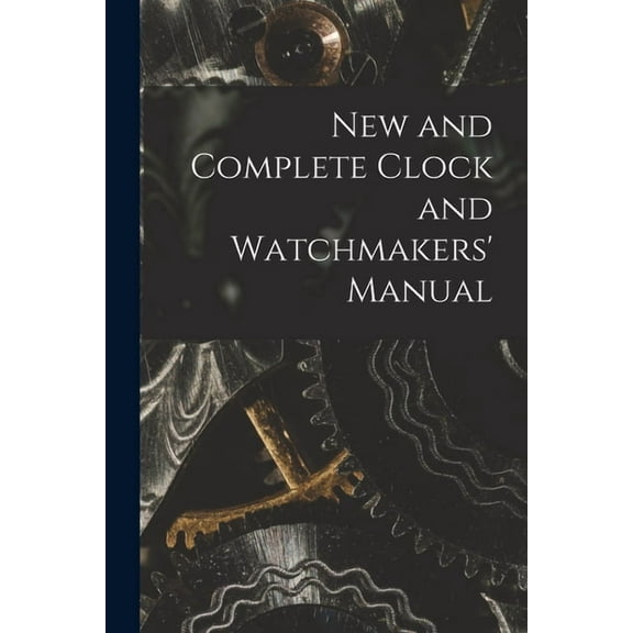 New and Complete Clock and Watchmakers' Manual, (Paperback)