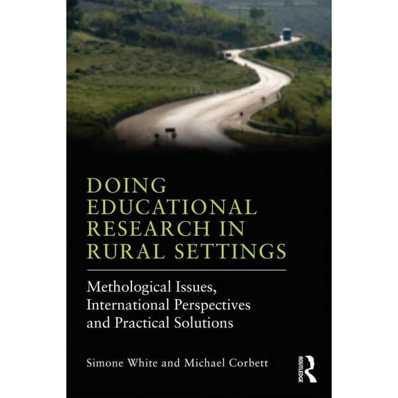 Doing Educational Research in Rural Settings: Methodological issues, international perspectives and practical solutions, (Paperback)