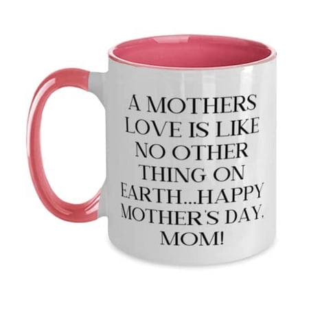 Gag Single mom, A mothers love is like no other thing on earth.Happy Mother's Day, mom!, Holiday Two Tone 11oz Mug For Single mom
