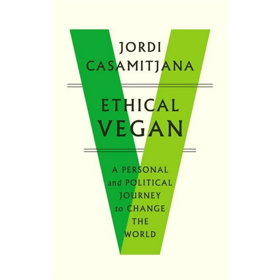 Ethical Vegan: A Personal and Political Journey to Change the World (Paperback)