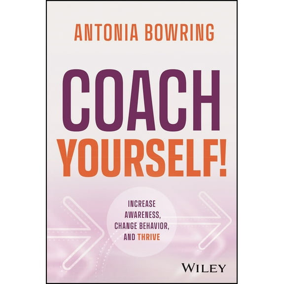 Coach Yourself!: Increase Awareness, Change Behavior, and Thrive, (Hardcover)