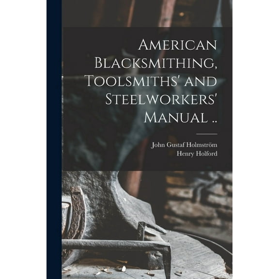 American Blacksmithing, Toolsmiths' and Steelworkers' Manual .. (Paperback)