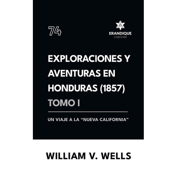 Exploraciones y aventuras en Honduras 1857: Un viaje a la "nueva California" (Tomo I), (Hardcover)