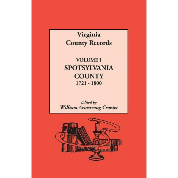 Spotsylvania County, 1721-1800 Virginia County Records. Volume I: Spotsylvania County, 1721-1800, Book 1, (Paperback)