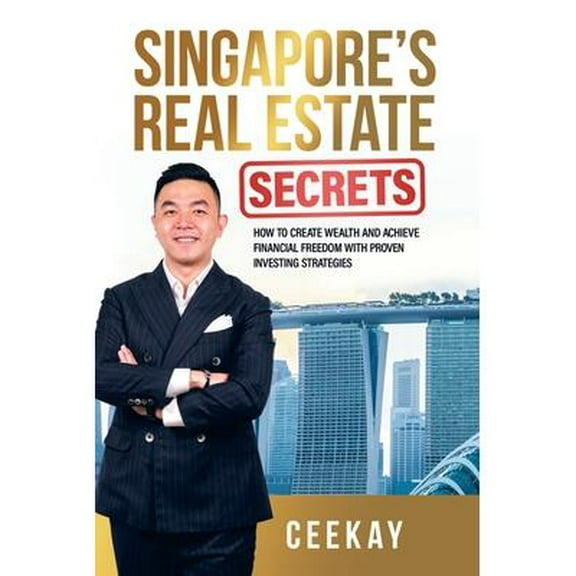 Singapore's Real Estate Secrets: How to Create Wealth & Achieve Financial Freedom with Proven Investing Strategies (Paperback)