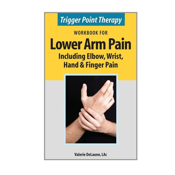 Trigger Point Therapy Workbook for Lower Arm Pain: including Elbow, Wrist, Hand & Finger Pain, (Paperback)