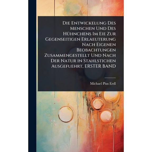 Die Entwickelung Des Menschen Und Des HÃ1/4hnchens Im Eie Zur Gegenseitigen Erlaeuterung Nach Eigenen Beobachtungen Zusa, (Hardcover)