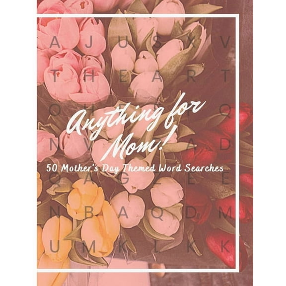 Anything For Mom!: 50 Mother's Day Themed Word Searches (Paperback)