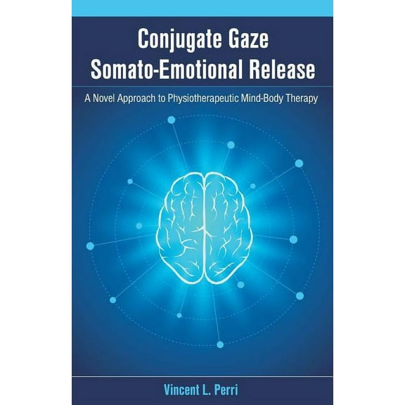 Conjugate Gaze Somato-Emotional Release a Novel Approach to Physiotherapeutic Mind-Body Therapy, (Paperback)