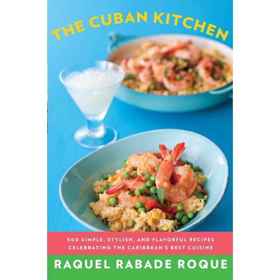 The Cuban Kitchen: 500 Simple, Stylish, and Flavorful Recipes Celebrating the Caribbean's Best Cuisine: A Cookbook, (Paperback)