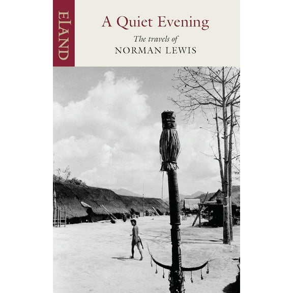 Eland Classics A Quiet Evening: The Travels of Norman Lewis, (Paperback)