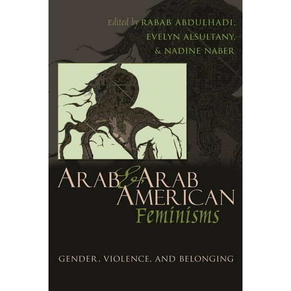 Gender, Culture, and Politics in the Mid Arab and Arab American Feminisms: Gender, Violence, and Belonging, (Hardcover)
