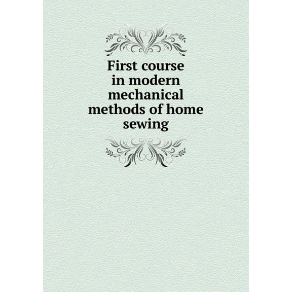 First course in modern mechanical methods of home sewing (Paperback)