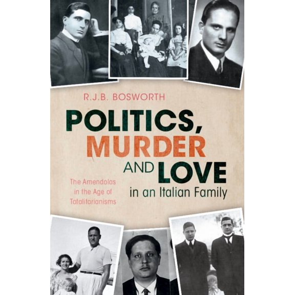 Politics, Murder and Love in an Italian Family: The Amendolas in the Age of Totalitarianisms, (Hardcover)