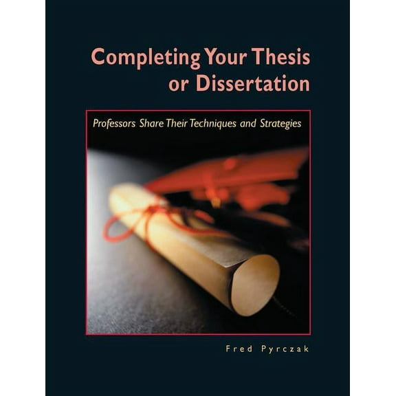 Completing Your Thesis or Dissertation: Professors Share Their Techniques & Strategies, (Paperback)