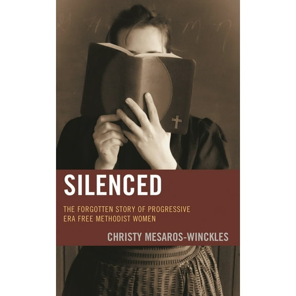 Silenced: The Forgotten Story of Progressive Era Free Methodist Women, (Hardcover)