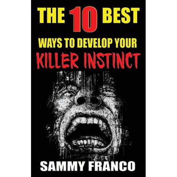 Pre-Owned The 10 Best Ways to Develop Your Killer Instinct: Powerful Exercises That Will Unleash Your Inner Beast (Paperback) 1941845479 9781941845479